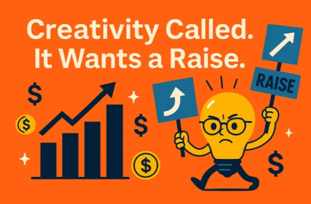 Creativity Called. It Wants a Raise
